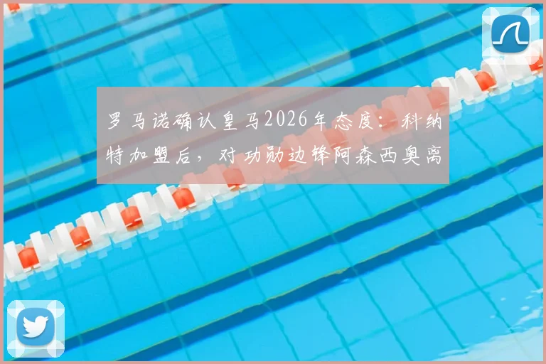 罗马诺确认皇马2026年态度:科纳特加盟后,对功勋边锋阿森西奥离队持开放立场,其未来去向深度分析