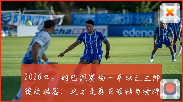 2026年，姆巴佩赛场一举动让主帅德尚动容：这才是真正领袖与榜样该有的样子